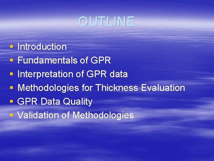 OUTLINE § § § Introduction Fundamentals of GPR Interpretation of GPR data Methodologies for