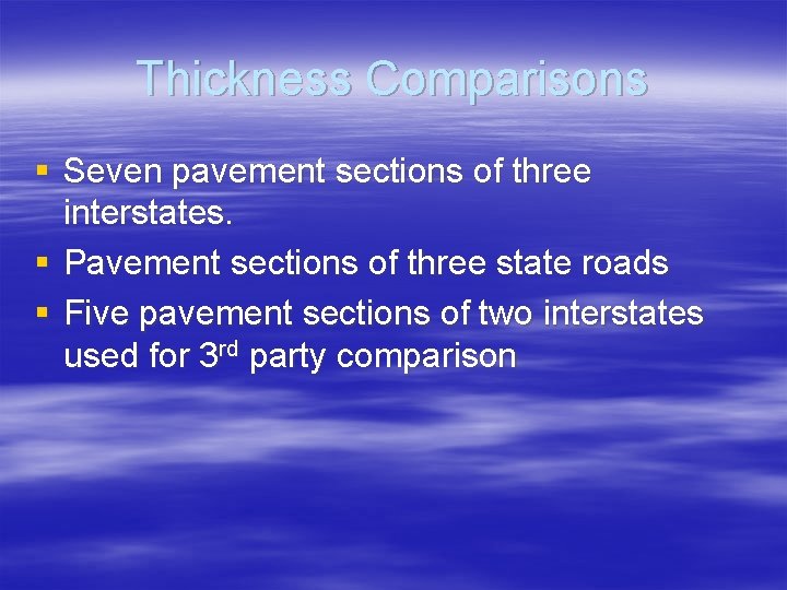 Thickness Comparisons § Seven pavement sections of three interstates. § Pavement sections of three