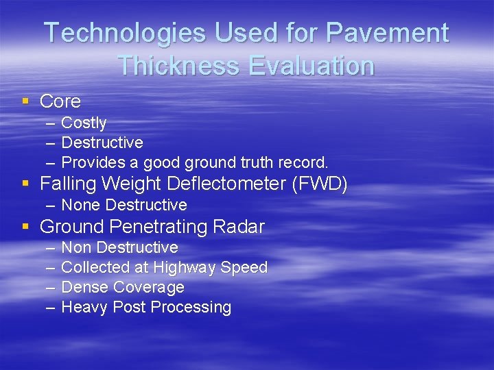 Technologies Used for Pavement Thickness Evaluation § Core – – – Costly Destructive Provides