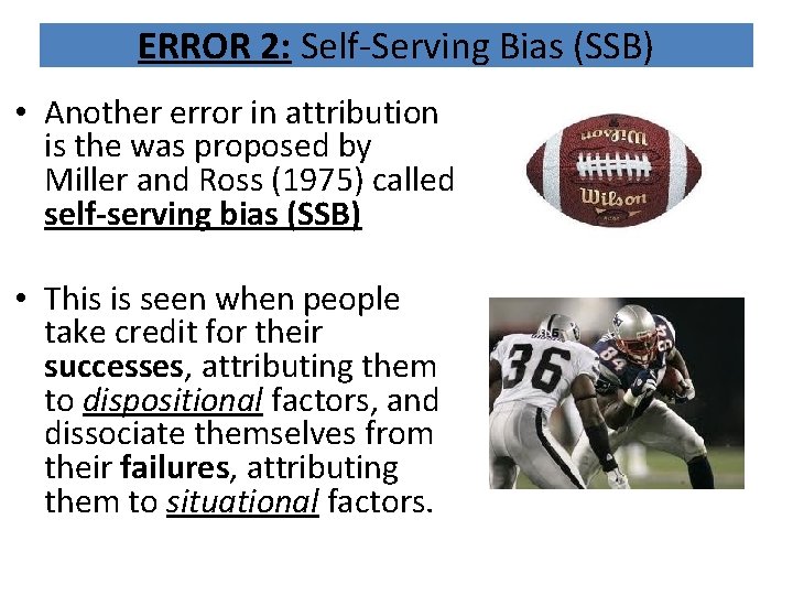 ERROR 2: Self-Serving Bias (SSB) • Another error in attribution is the was proposed