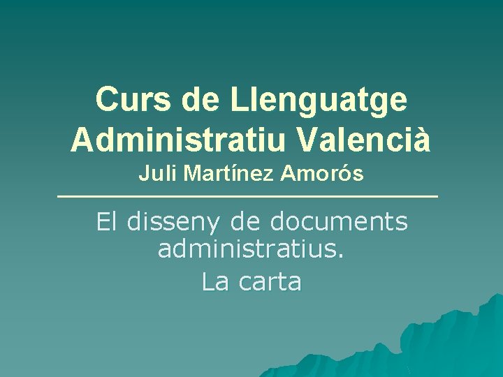 Curs de Llenguatge Administratiu Valencià Juli Martínez Amorós El disseny de documents administratius. La