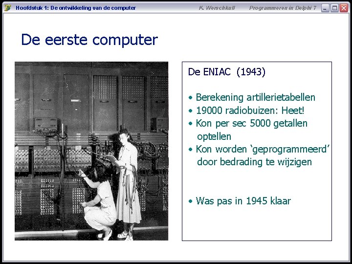 Hoofdstuk 1: De ontwikkeling van de computer K. Werschkull Programmeren in Delphi 7 De