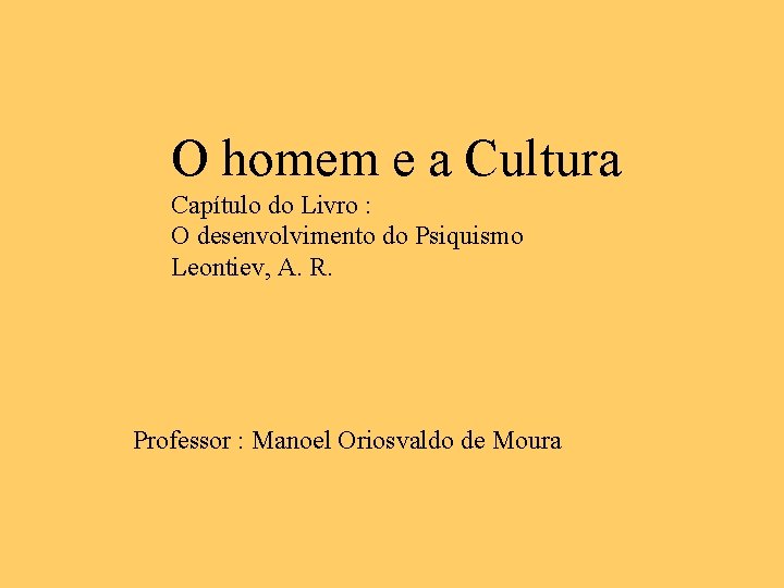 O homem e a Cultura Capítulo do Livro : O desenvolvimento do Psiquismo Leontiev,