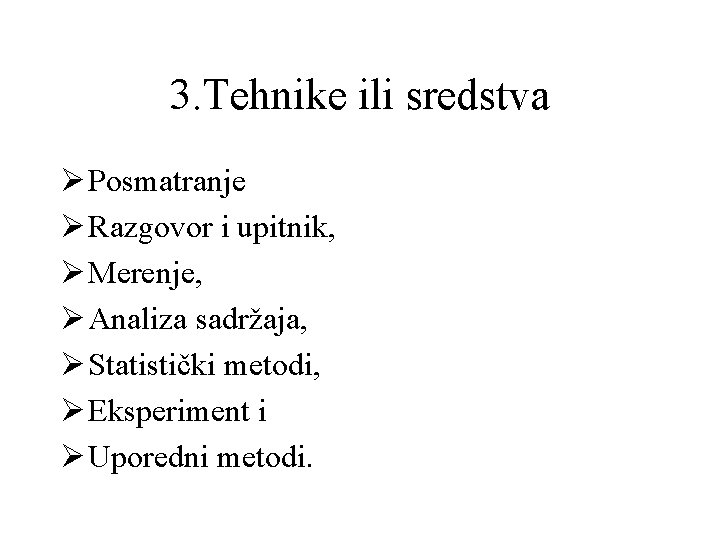 3. Tehnike ili sredstva Ø Posmatranje Ø Razgovor i upitnik, Ø Merenje, Ø Analiza