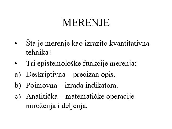 MERENJE • Šta je merenje kao izrazito kvantitativna tehnika? • Tri epistemološke funkcije merenja: