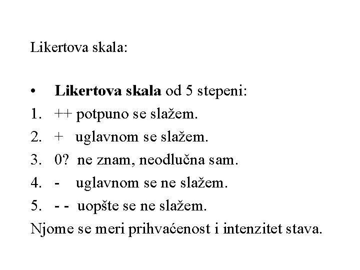 Likertova skala: • Likertova skala od 5 stepeni: 1. ++ potpuno se slažem. 2.