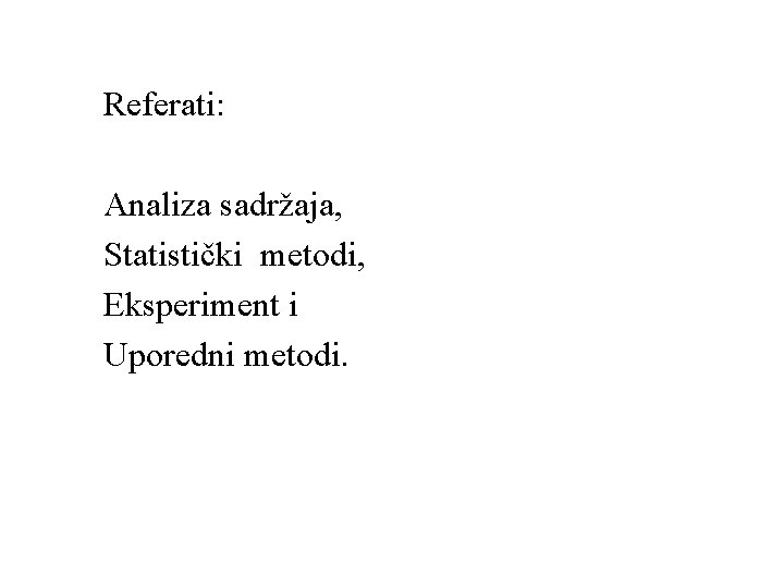 Referati: Analiza sadržaja, Statistički metodi, Eksperiment i Uporedni metodi. 