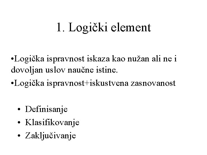 1. Logički element • Logička ispravnost iskaza kao nužan ali ne i dovoljan uslov