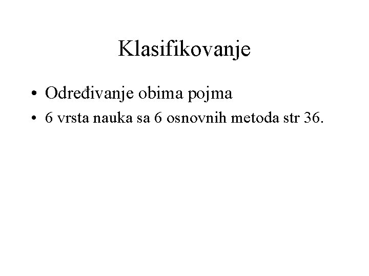 Klasifikovanje • Određivanje obima pojma • 6 vrsta nauka sa 6 osnovnih metoda str