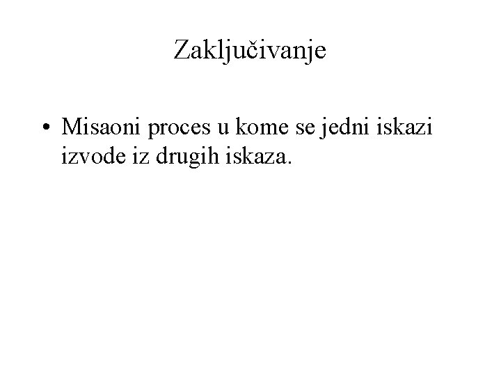 Zaključivanje • Misaoni proces u kome se jedni iskazi izvode iz drugih iskaza. 