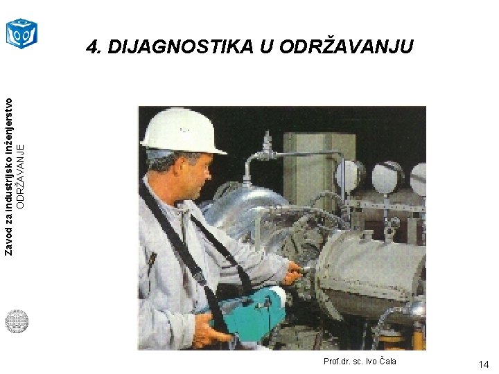 Zavod za industrijsko inženjerstvo ODRŽAVANJE 4. DIJAGNOSTIKA U ODRŽAVANJU Prof. dr. sc. Ivo Čala