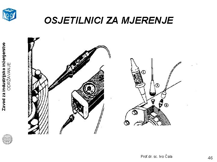 Zavod za industrijsko inženjerstvo ODRŽAVANJE OSJETILNICI ZA MJERENJE Prof. dr. sc. Ivo Čala 46