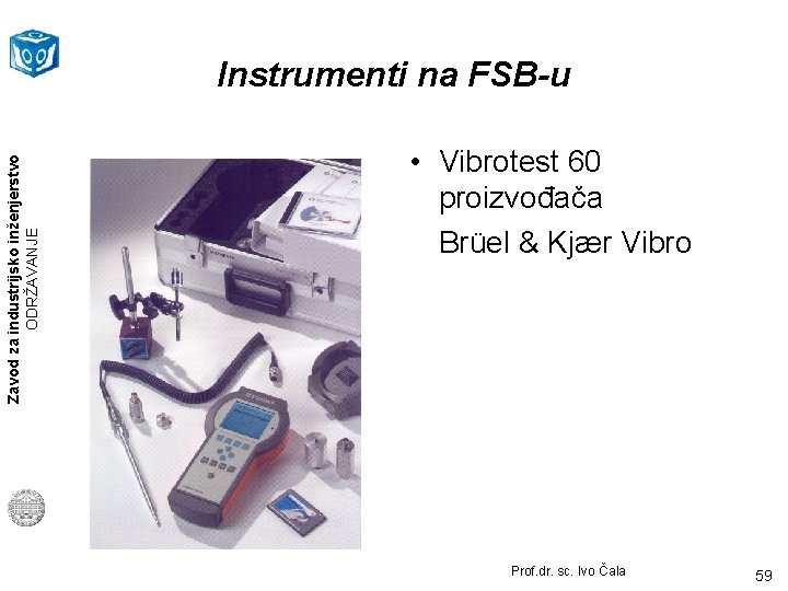 Zavod za industrijsko inženjerstvo ODRŽAVANJE Instrumenti na FSB-u • Vibrotest 60 proizvođača Brüel &