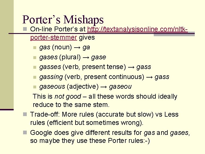 Porter’s Mishaps n On-line Porter’s at http: //textanalysisonline. com/nltk- porter-stemmer gives n gas (noun) Porter’s Mishaps n On-line Porter’s at http: //textanalysisonline. com/nltk- porter-stemmer gives n gas (noun)