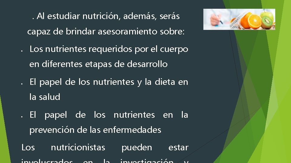 . Al estudiar nutrición, además, serás capaz de brindar asesoramiento sobre: Los nutrientes requeridos