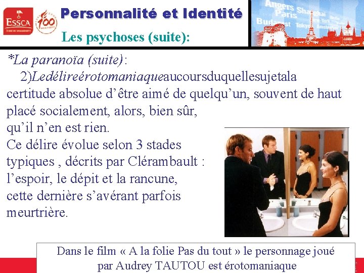 Personnalité et Identité Les psychoses (suite): *La paranoïa (suite): 2 ) Le délire érotomaniaque Personnalité et Identité Les psychoses (suite): *La paranoïa (suite): 2 ) Le délire érotomaniaque
