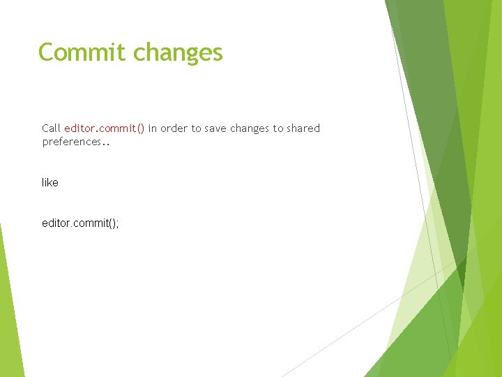 Commit changes Call editor. commit() in order to save changes to shared preferences. .