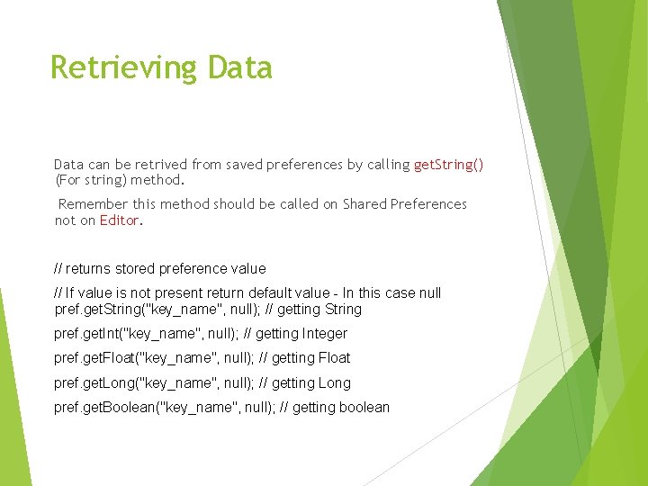 Retrieving Data can be retrived from saved preferences by calling get. String() (For string)