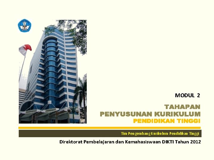 MODUL 2 Tim Pengembang Kurikulum Pendidikan Tinggi Direktorat Pembelajaran dan Kemahasiswaan DIKTITim Tahun 2012