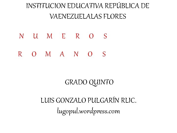 INSTITUCION EDUCATIVA REPÚBLICA DE VAENEZUELALAS FLORES N U M E R O S R