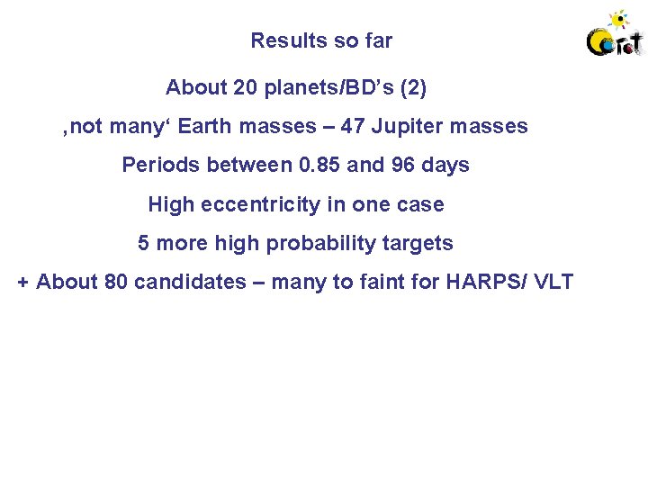 Results so far About 20 planets/BD’s (2) ‚not many‘ Earth masses – 47 Jupiter