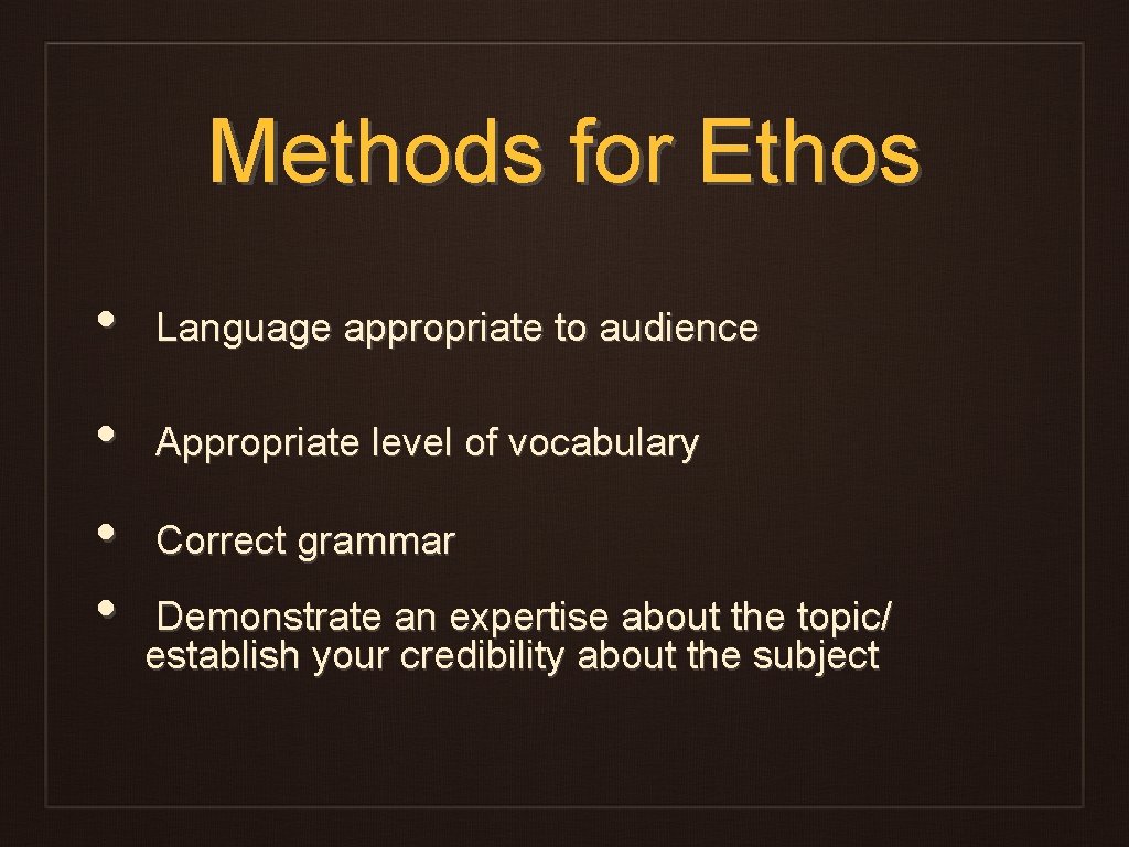 Methods for Ethos • Language appropriate to audience • Appropriate level of vocabulary •