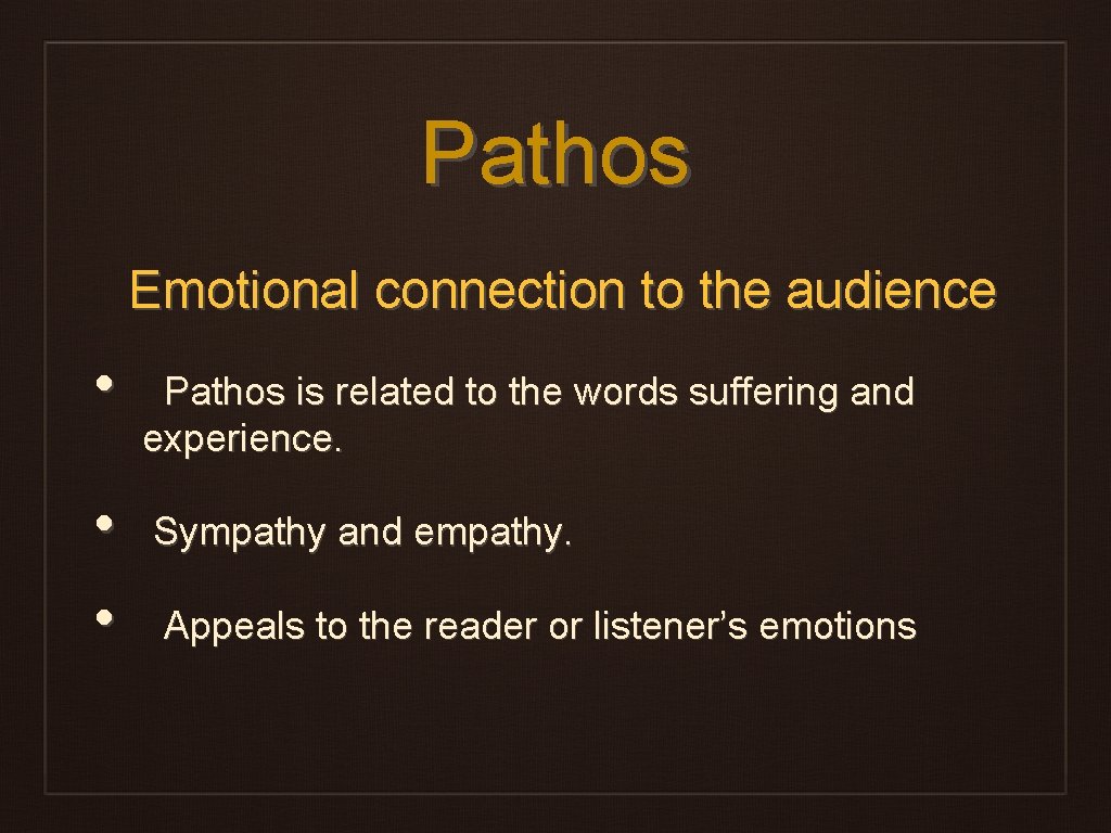 Pathos Emotional connection to the audience • • • Pathos is related to the