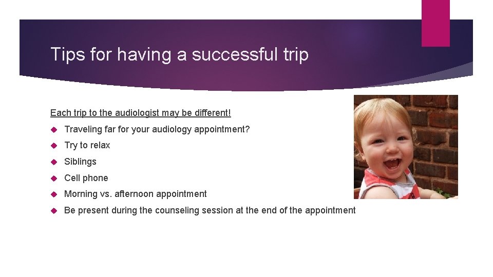 Tips for having a successful trip Each trip to the audiologist may be different!