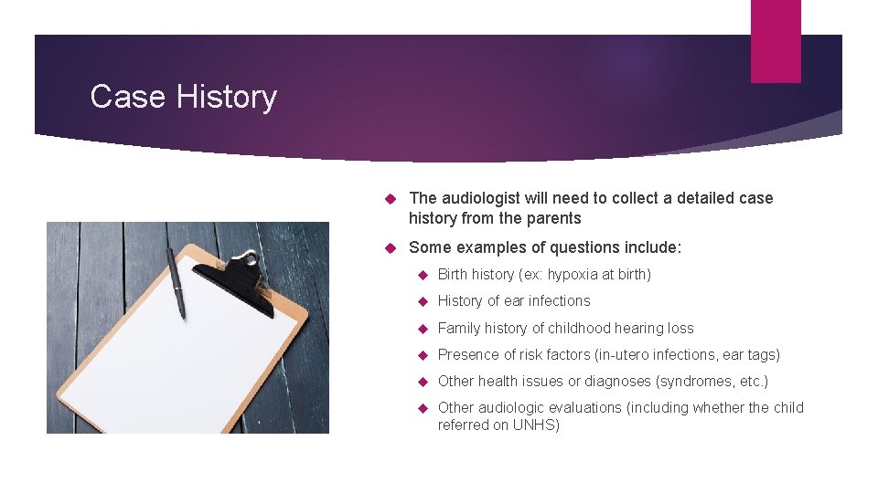 Case History The audiologist will need to collect a detailed case history from the