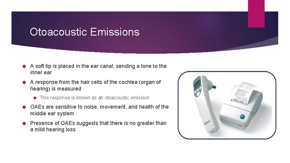 Otoacoustic Emissions A soft tip is placed in the ear canal, sending a tone