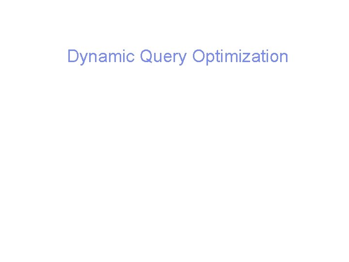 Dynamic Query Optimization 2 Progressive Query Processing Transparent Access to Grid| ACM Data. SIGMOD