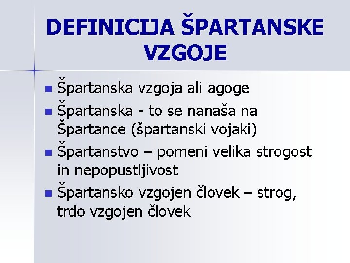 DEFINICIJA ŠPARTANSKE VZGOJE Špartanska vzgoja ali agoge n Špartanska - to se nanaša na