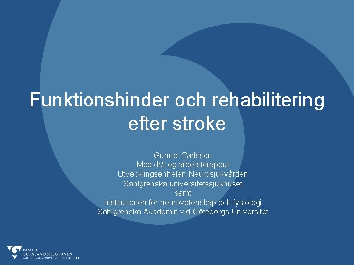 Funktionshinder och rehabilitering efter stroke Gunnel Carlsson Med dr/Leg arbetsterapeut Utvecklingsenheten Neurosjukvården Sahlgrenska universitetssjukhuset