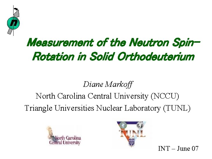 n Measurement of the Neutron Spin. Rotation in Solid Orthodeuterium Diane Markoff North Carolina n Measurement of the Neutron Spin. Rotation in Solid Orthodeuterium Diane Markoff North Carolina