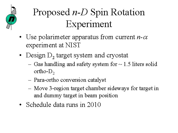n Proposed n-D Spin Rotation Experiment • Use polarimeter apparatus from current n-a experiment n Proposed n-D Spin Rotation Experiment • Use polarimeter apparatus from current n-a experiment