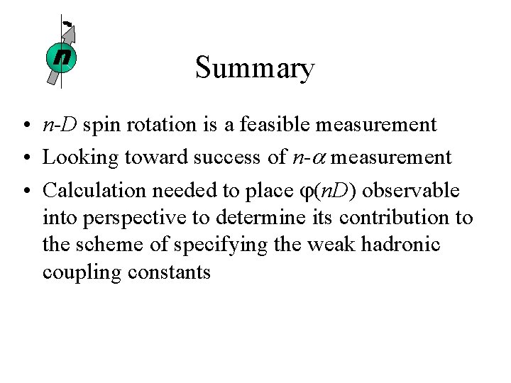 n Summary • n-D spin rotation is a feasible measurement • Looking toward success n Summary • n-D spin rotation is a feasible measurement • Looking toward success