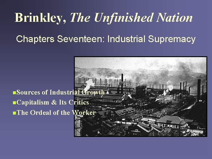Brinkley, The Unfinished Nation Chapters Seventeen: Industrial Supremacy n. Sources of Industrial Growth n.