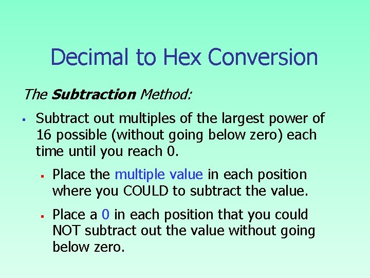 Decimal to Hex Conversion The Subtraction Method: § Subtract out multiples of the largest