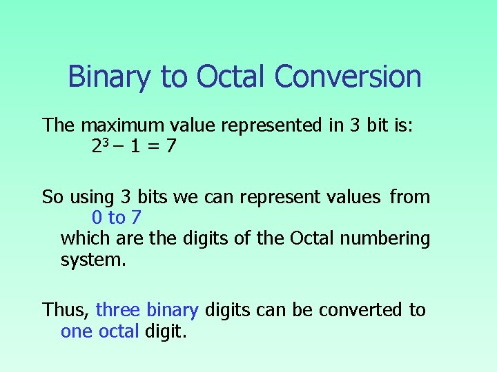 Binary to Octal Conversion The maximum value represented in 3 bit is: 23 –