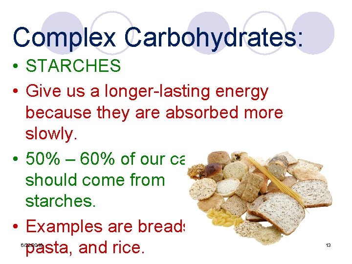 Complex Carbohydrates: • STARCHES • Give us a longer-lasting energy because they are absorbed