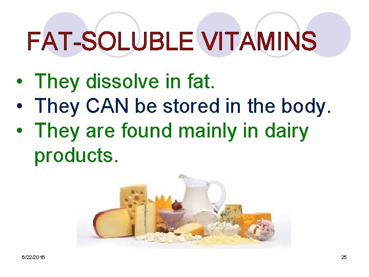 FAT-SOLUBLE VITAMINS • They dissolve in fat. • They CAN be stored in the