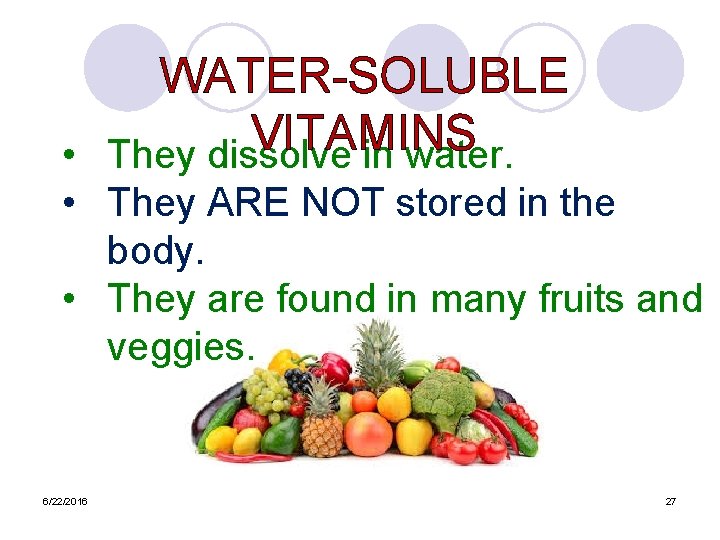 WATER-SOLUBLE VITAMINS • They dissolve in water. • They ARE NOT stored in the