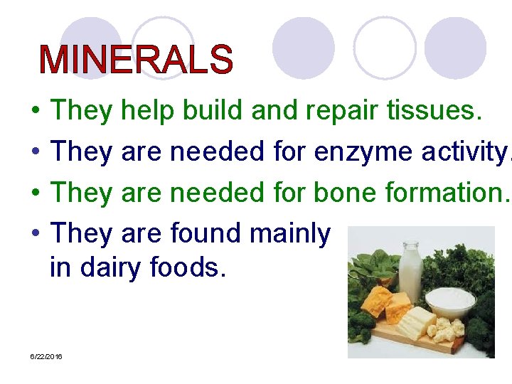 MINERALS • • They help build and repair tissues. They are needed for enzyme