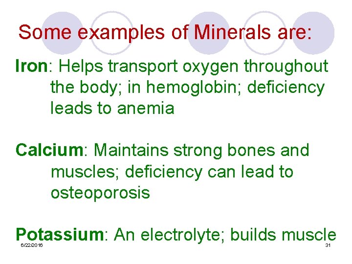 Some examples of Minerals are: Iron: Helps transport oxygen throughout the body; in hemoglobin;