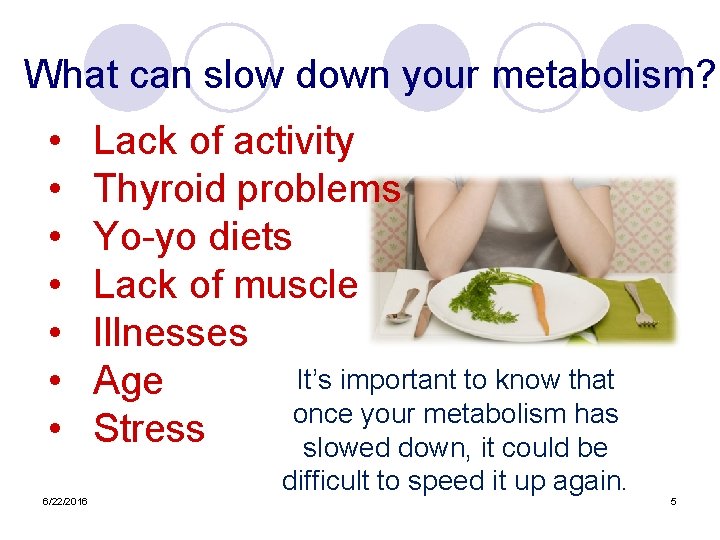 What can slow down your metabolism? • • Lack of activity Thyroid problems Yo-yo