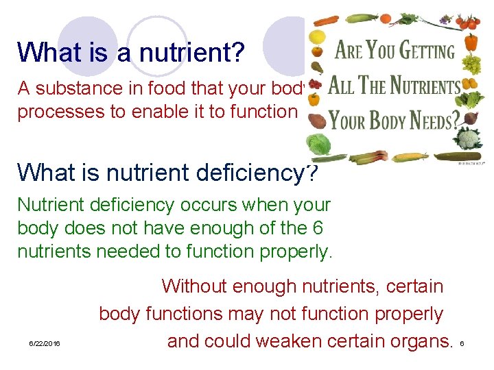 What is a nutrient? A substance in food that your body processes to enable