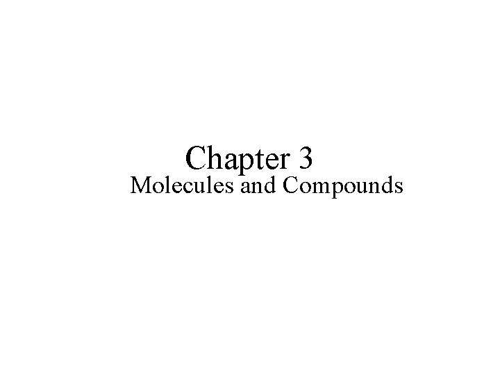 Chapter 3 Molecules and Compounds Molecules and Compounds