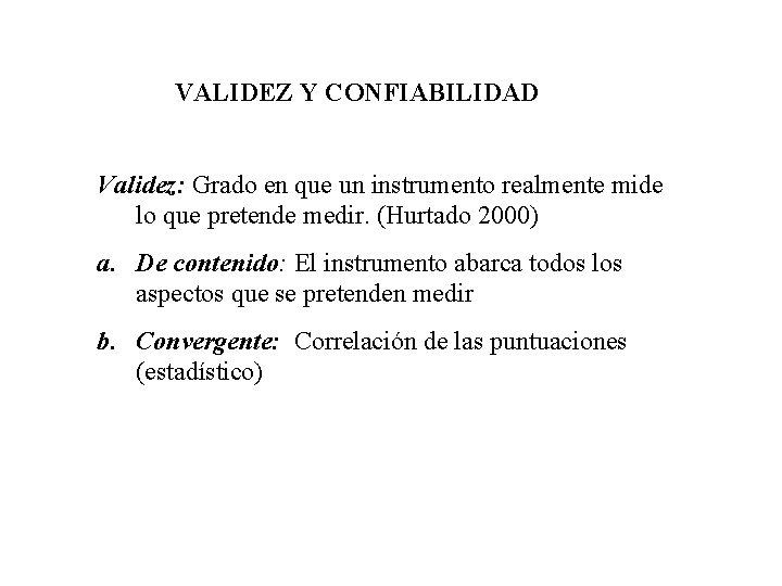 VALIDEZ Y CONFIABILIDAD Validez: Grado en que un instrumento realmente mide lo que pretende