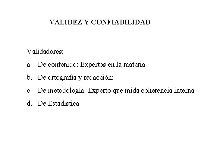 VALIDEZ Y CONFIABILIDAD Validadores: a. De contenido: Expertos en la materia b. De ortografía