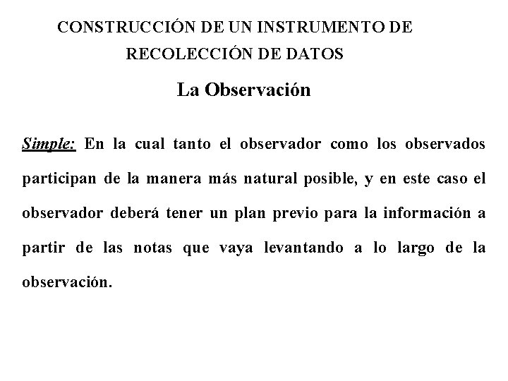 CONSTRUCCIÓN DE UN INSTRUMENTO DE RECOLECCIÓN DE DATOS La Observación Simple: En la cual